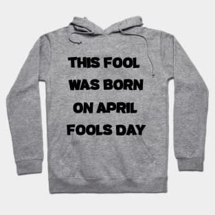 This Fool was Born on April Fools Day fuuny april Hoodie